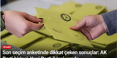 Son seçim anketinde dikkat çeken sonuçlar: AK Parti birinci, Yeni Parti ikinci sırada