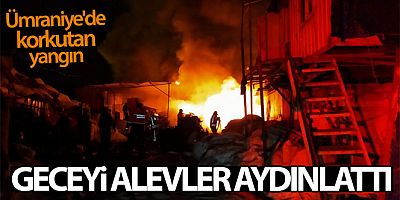 SONDAKİKA Ümraniye'de geceyi alevler aydınlattı