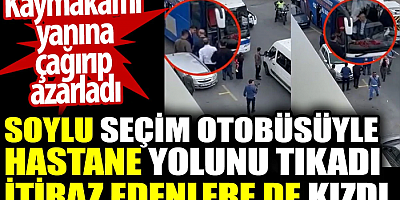 Sonunda Buda Oldu Süleyman Soylu seçim otobüsüyle hastane yolunu tıkadı. İtiraz edenlere kızdı. Kaymakamı da yanına çağırıp azarladı
