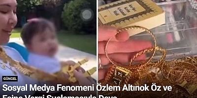 Sosyal Medya Fenomeni Özlem Altınok Öz ve Eşine Vergi Suçlamasıyla Dava