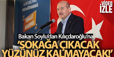 Soylu'dan Kılıçdaroğlu'na: 'Sokağa çıkacak yüzünüz kalmayacak'