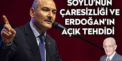 Soylu’nun çaresizliği ve Erdoğan’ın açık tehdidi
