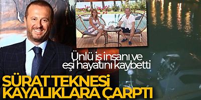 Sürat teknesi kayalıklara çarptı, ünlü iş insanı ve eşi hayatını kaybetti