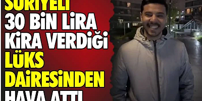 Suriyeli 30 bin lira verdiği lüks dairesinden hava attı