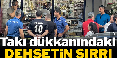 Takı dükkanındaki dehşetin sırrı çözüldü