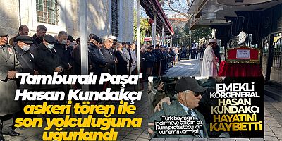 'Tamburalı Paşa' Hasan Kundakçı Üsküdar'da askeri tören ile son yolculuğuna uğurlandı