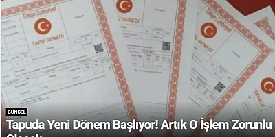 Tapuda Yeni Dönem Başlıyor! Artık O İşlem Zorunlu Olacak