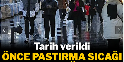 Tarih verildi: Önce pastırma sıcağı, sonra sağanak