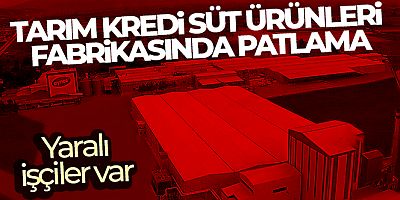 Tarım Kredi Süt Ürünleri fabrikasında patlama! Yaralı işçiler var