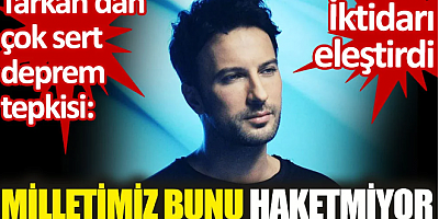 Tarkan'dan çok sert deprem tepkisi. Milletimiz bunu haketmiyor