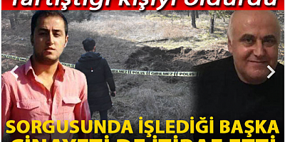 Tartıştığı kişiyi öldürdü, sorgusunda işlediği başka cinayeti de itiraf etti