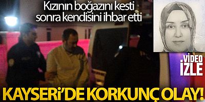 Tartıştığı öz kızının boğazını kesmiş