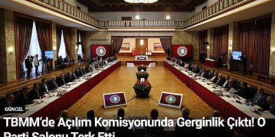 TBMM’de Açılım Komisyonunda Gerginlik Çıktı! O Parti Salonu Terk Etti