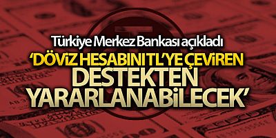 TCMB: 'Döviz hesabını Türk lirası mevduatına çevirenlere destek verilecek'