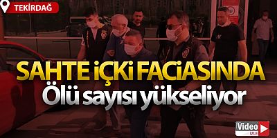 Tekirdağ'da sahte alkolden ölenlerin sayısı 6'ya yükseldi
