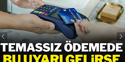 Temassız ödemede bu uyarı gelirse hemen durun!