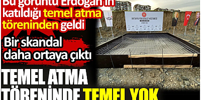 Temel atma töreninde temel yok. Bu görüntü Erdoğan’ın katıldığı temel atma töreninden geldi