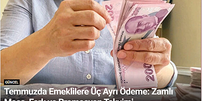 Temmuzda Emeklilere Üç Ayrı Ödeme: Zamlı Maaş, Fark ve Promosyon Takvimi