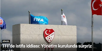 TFF'de istifa iddiası: Yönetim kurulunda sürpriz ayrılık