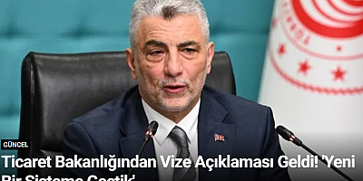 Ticaret Bakanlığından Vize Açıklaması Geldi! 'Yeni Bir Sisteme Geçtik'