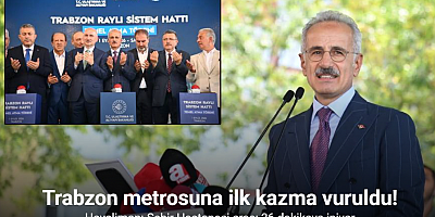 Trabzon’un yarım asırlık hayali raylı sistemin temeli atıldı