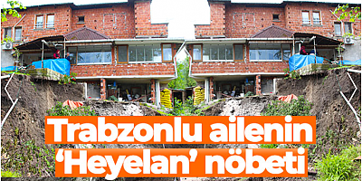 Trabzonlu ailenin ‘Heyelan' nöbeti