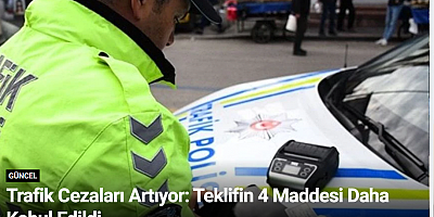 Trafik Cezaları Artıyor: Teklifin 4 Maddesi Daha Kabul Edildi