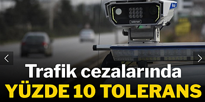 Trafik cezalarında yüzde 10 tolerans kalkıyor