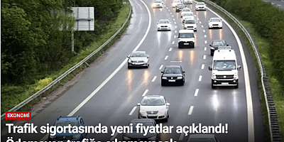 Trafik sigortasında yeni fiyatlar açıklandı! Ödemeyen trafiğe çıkamayacak