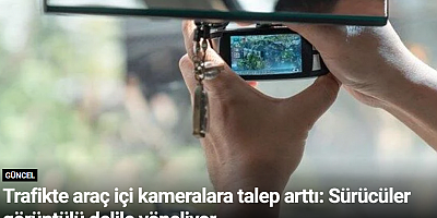 Trafikte araç içi kameralara talep arttı: Sürücüler görüntülü delile yöneliyor