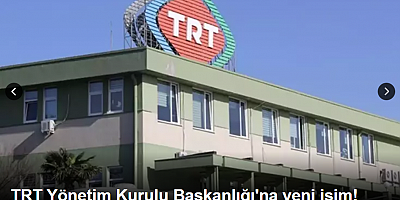 TRT Yönetim Kurulu Başkanlığı'na yeni isim!