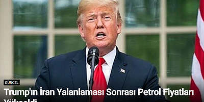 Trump'ın İran Yalanlaması Sonrası Petrol Fiyatları Yükseldi