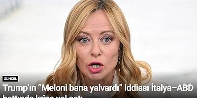 Trump’ın “Meloni bana yalvardı” iddiası İtalya–ABD hattında krize yol açtı