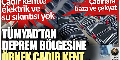 TÜMYAD’tan deprem bölgesine örnek çadır kent. Elektrik ve su sıkıntısı yok