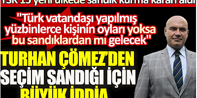 Turhan Çömez'den seçim sandığı için büyük iddia: Türk vatandaşı yapılan yüzbinlerin oyları bu sandıklardan mı gelecek