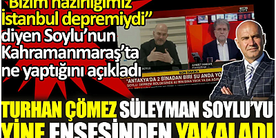 Turhan Çömez Süleyman Soylu'nun Kahramanmaraş'ta ne yaptığını açıkladı. İstanbul için hazırlandık demişti