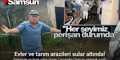 Türkiye’de en fazla yağış düşen Çarşamba Ovası’nı sağanak vurdu: Evler ve tarım arazileri sular altında
