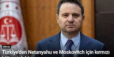 Türkiye'den Netanyahu ve Moskovitch için kırmızı bülten talebi