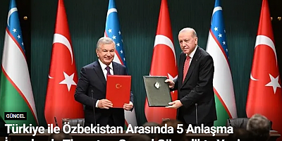 Türkiye ile Özbekistan Arasında 5 Anlaşma İmzalandı: Ticaret ve Sosyal Güvenlikte Yeni Adımlar Geliyor