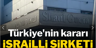 Türkiye'nin kararı İsrailli şirketi iflas ettirdi!