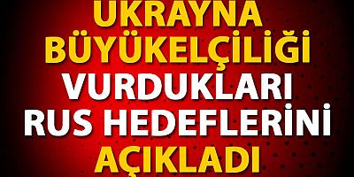 Ukrayna Büyükelçiliği vurdukları Rus hedeflerini açıkladı