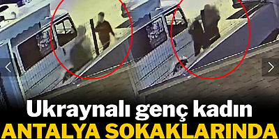 Ukraynalı genç kadın Antalya sokaklarında dehşeti yaşadı!