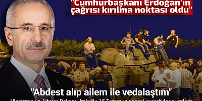 Ulaştırma ve Altyapı Bakanı Uraloğlu 15 Temmuz gecesi yaşadıklarını anlattı