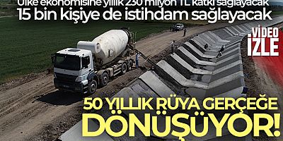 Ülke ekonomisine yıllık 230 milyon TL katkı sağlayacak projede sona gelindi