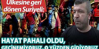 Ülkesine geri dönen Suriyeli: Hayat pahalı oldu, geçinemiyoruz, o yüzden gidiyoruz