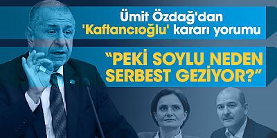 Ümit Özdağ'dan 'Kaftancıoğlu' kararı yorumu 'Peki, Soylu neden serbest geziyor?'