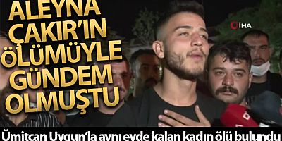 Ümitcan Uygun'la aynı evde kalan Esra Hankulu ölü bulundu