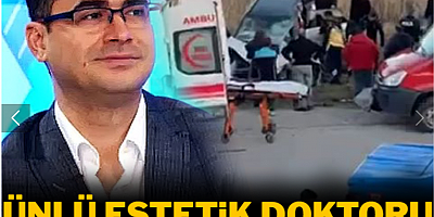 Ünlü estetik doktoru feci kazada can verdi