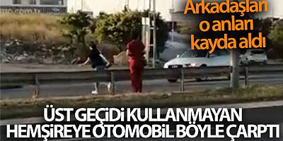 Üst geçidi kullanmayan hemşireye otomobilin çarpma anı kamerada