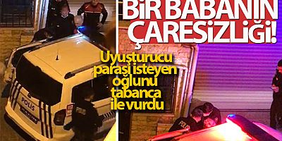 Uyuşturucu parası isteyen oğlunu tabanca ile vurdu